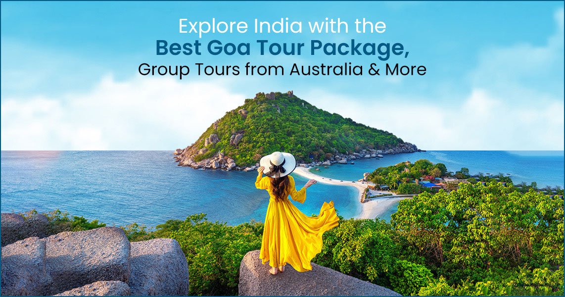 Explore India with the Best Goa Tour Package, Group Tours from Australia & More